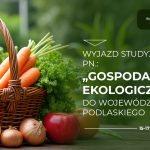 Wyjazd studyjny pod nazwą: Gospodarstwa ekologiczne do województwa podlaskiego. Między 15 a 17 października 2025 roku.